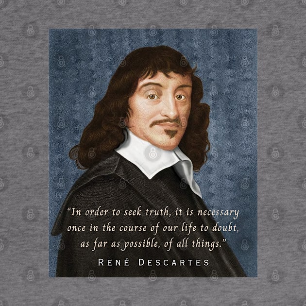 René Descartes portrait and quote: In order to seek truth, it is necessary once in the course of our life, to doubt, as far as possible, of all things. by artbleed